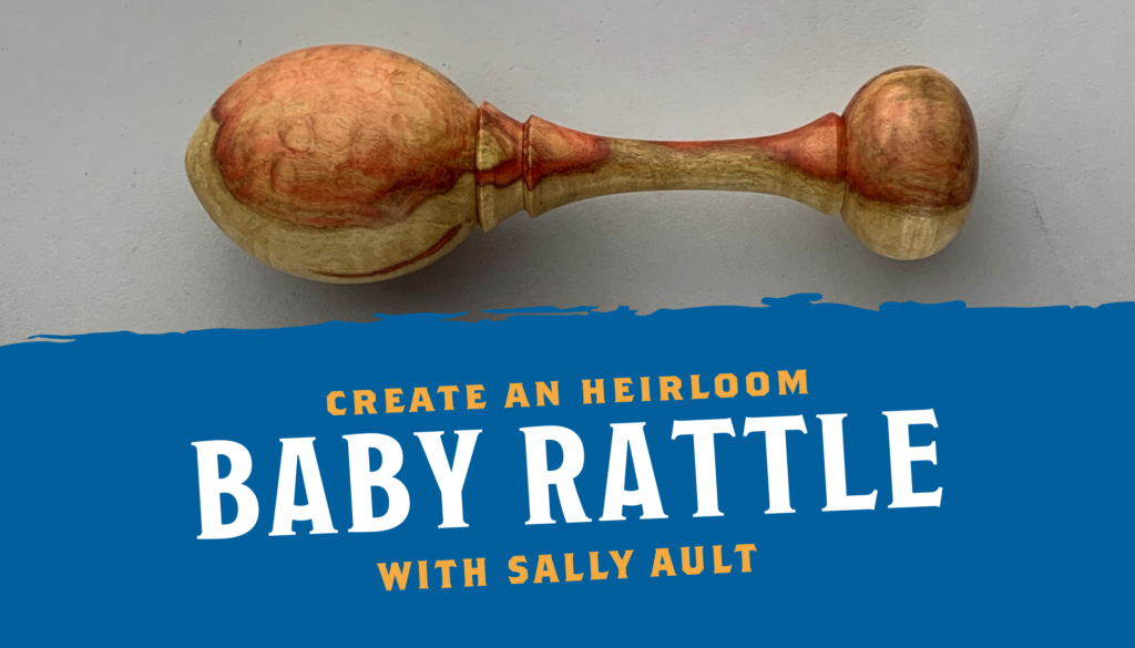 Create an Heirloom Baby Rattle with Sally Ault